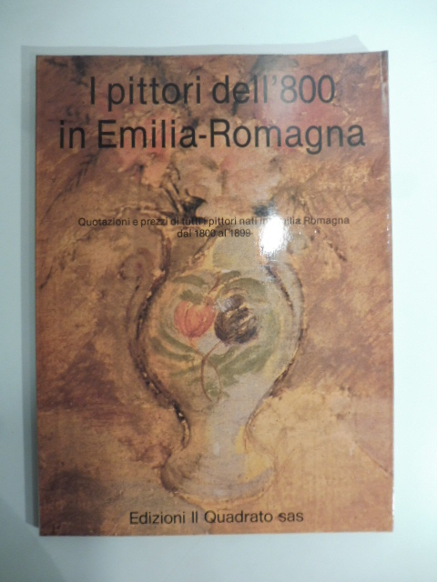 I pittori dell'800 in Emilia Romagna. Quotazioni e prezzi di tutti i pittori nati in Emilia Romagna dal 1800 al 1899